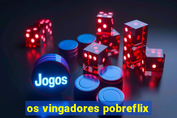 os vingadores pobreflix